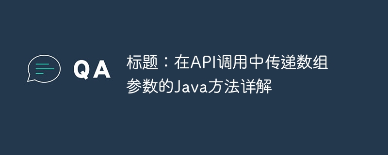 标题:在API调用中传递数组参数的Java方法详解