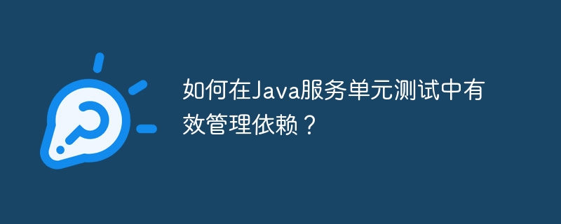 如何在Java服务单元测试中有效管理依赖？
