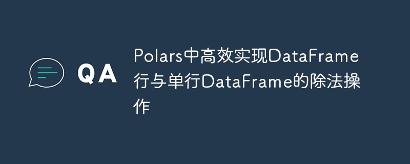 Polars中高效实现DataFrame行与单行DataFrame的除法操作

