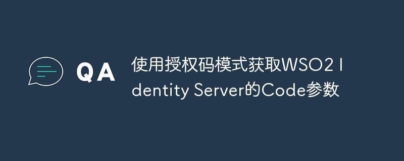 使用授权码模式获取WSO2 Identity Server的Code参数