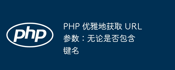 PHP 优雅地获取 URL 参数:无论是否包含键名