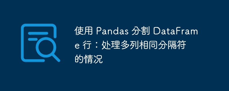 使用 Pandas 分割 DataFrame 行：处理多列相同分隔符的情况
