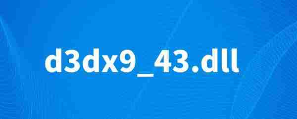 d3dx9_43.dll丢失怎么解决 三种快速修复方法推荐