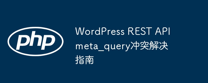 WordPress REST API meta_query冲突解决指南
