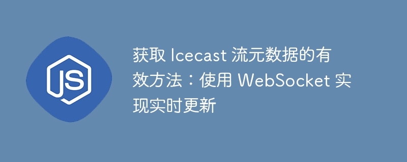 获取 Icecast 流元数据的有效方法：使用 WebSocket 实现实时更新