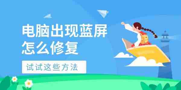 电脑出现蓝屏怎么修复 试试这些方法