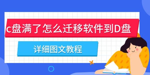 C盘满怎么迁软件到D盘？详细教程分享