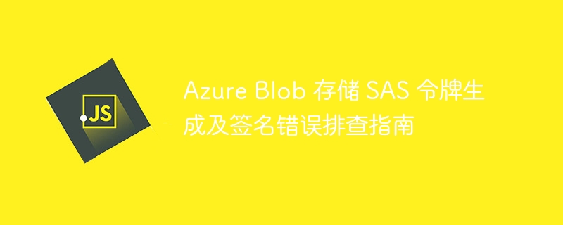 AzureBlobSAS令牌生成与签名问题解决