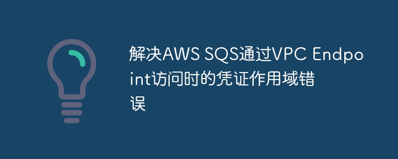 解决AWS SQS通过VPC Endpoint访问时的凭证作用域错误