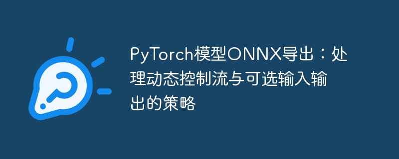 PyTorch转ONNX：动态控制流处理方法