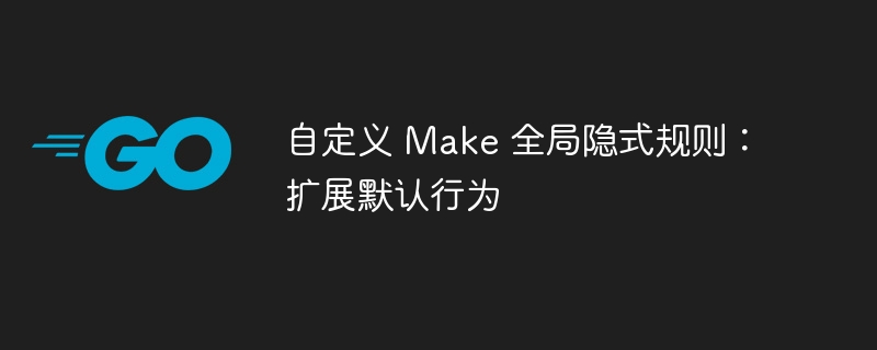 自定义Make规则：扩展默认行为详解
