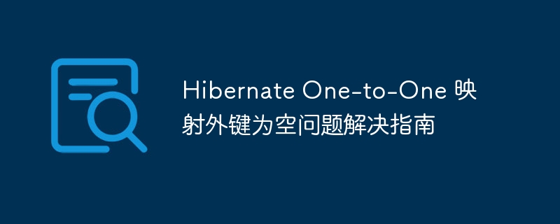 Hibernate一对一外键为空处理方法