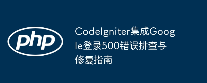 CodeIgniter集成Google登录错误解决方法