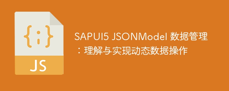 SAPUI5 JSONModel 数据管理:理解与实现动态数据操作