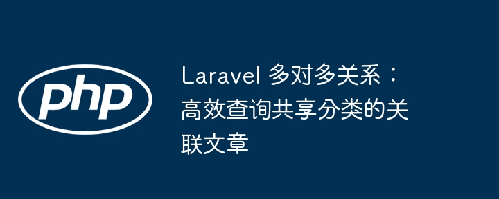 Laravel 多对多关系:高效查询共享分类的关联文章