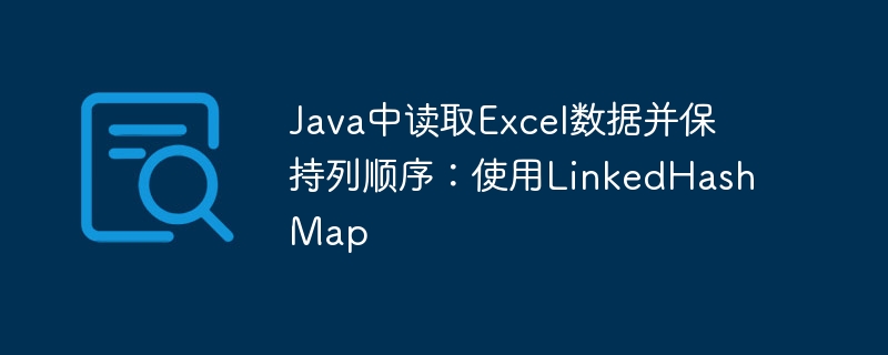 Java中读取Excel数据并保持列顺序：使用LinkedHashMap