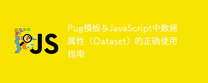 Pug模板与JavaScript中数据属性（Dataset）的正确使用指南
