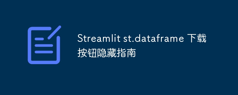Streamlit st.dataframe 下载按钮隐藏指南