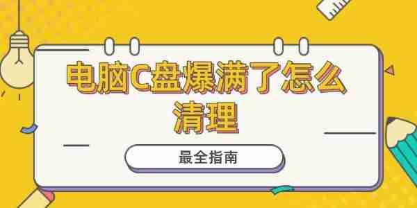 电脑C盘爆满了怎么清理 最全指南!
