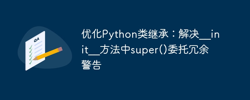 Python类继承优化：避免super()警告技巧