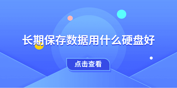 长期存数据选什么硬盘？选对不踩坑