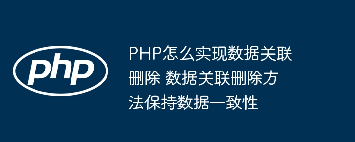 PHP数据关联删除与一致性保障方法