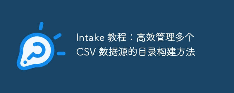 Intake 教程：高效管理多个 CSV 数据源的目录构建方法
