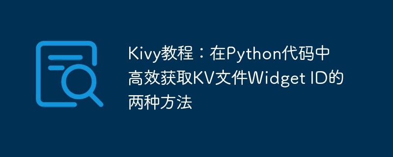 Kivy教程：获取KV文件WidgetID的两种方式