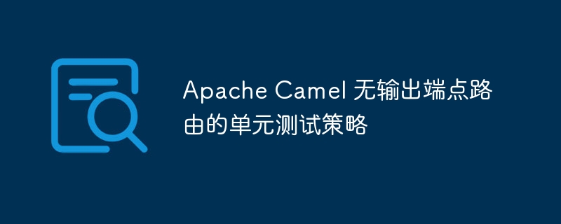ApacheCamel路由测试方法详解