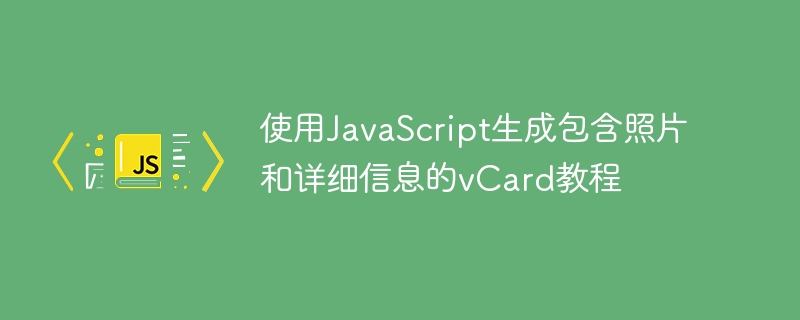 使用JavaScript生成包含照片和详细信息的vCard教程
