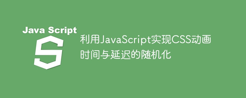 JS控制CSS动画随机延迟与持续时间方法