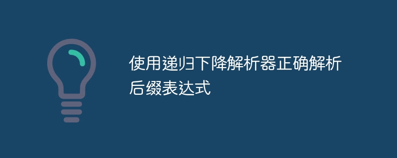 使用递归下降解析器正确解析后缀表达式
