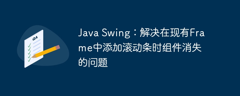 Java Swing：解决在现有Frame中添加滚动条时组件消失的问题