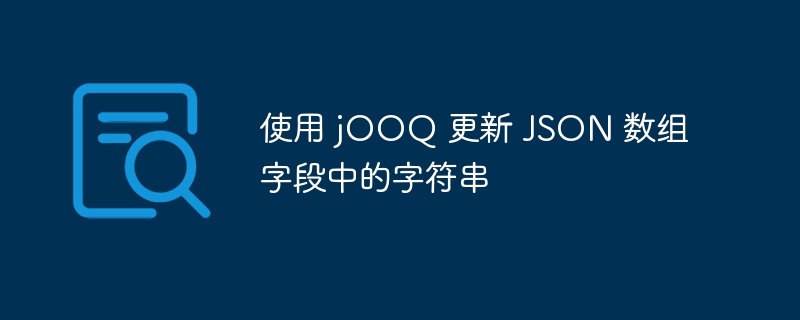 jOOQ更新JSON数组字符串技巧
