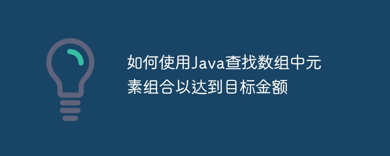 如何使用Java查找数组中元素组合以达到目标金额