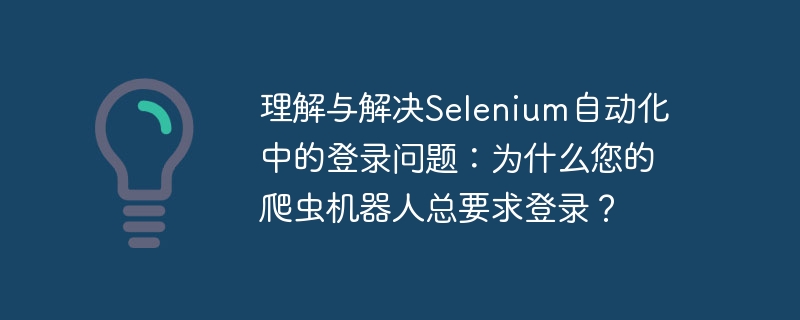Selenium登录难题：爬虫为何总被拦截？