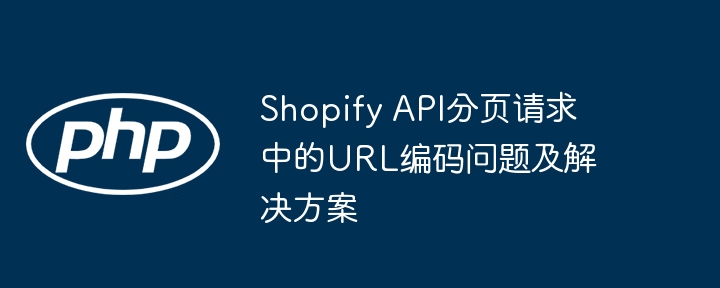 ShopifyAPI分页URL编码问题详解
