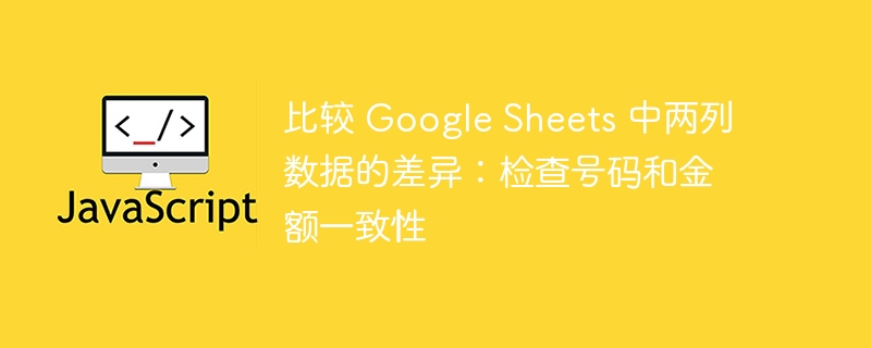 比较 Google Sheets 中两列数据的差异:检查号码和金额一致性