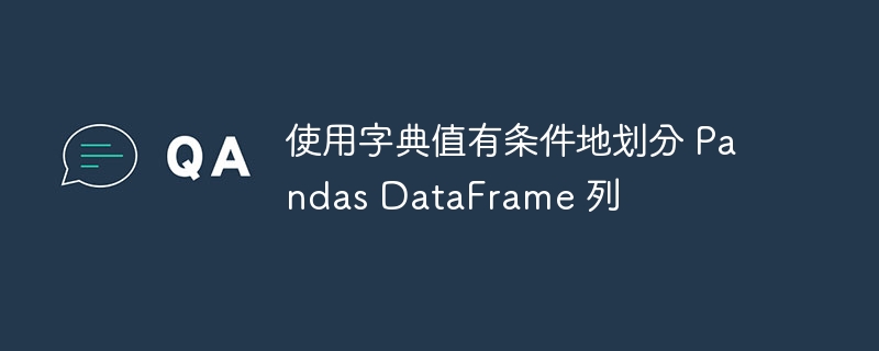 使用字典值有条件地划分 Pandas DataFrame 列