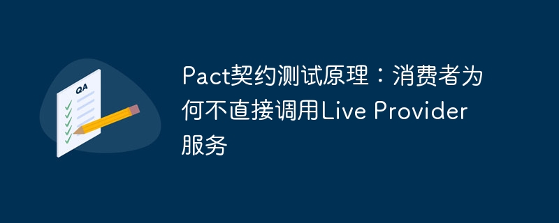 Pact契约测试原理：消费者为何不直接调用Live Provider服务