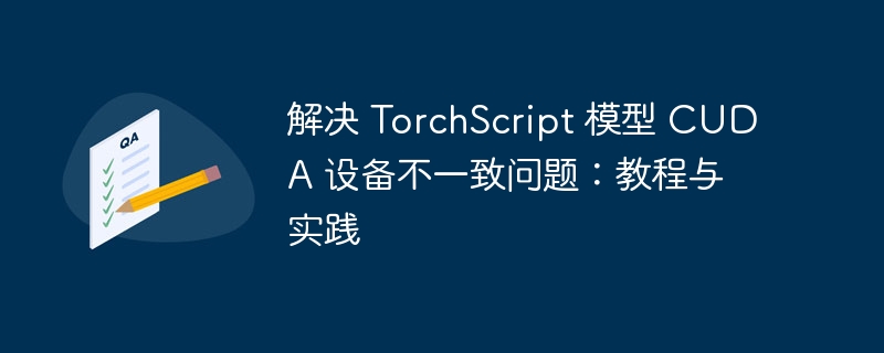 TorchScriptCUDA设备不一致解决方法