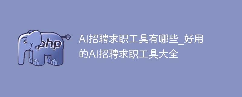 AI招聘工具推荐：高效求职神器合集