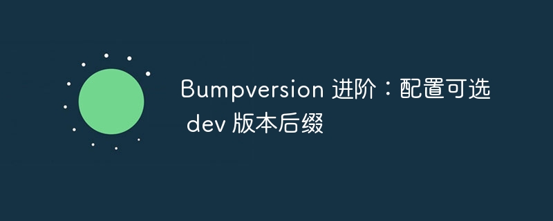 Bumpversion进阶：配置dev版本后缀方法