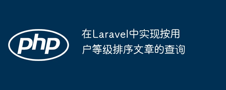 Laravel文章按等级排序查询技巧