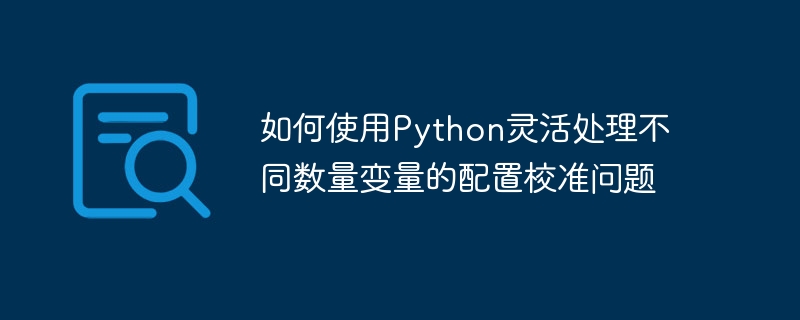 如何使用Python灵活处理不同数量变量的配置校准问题