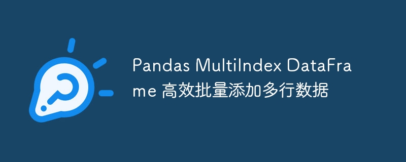 PandasMultiIndexDataFrame数据批量添加方法