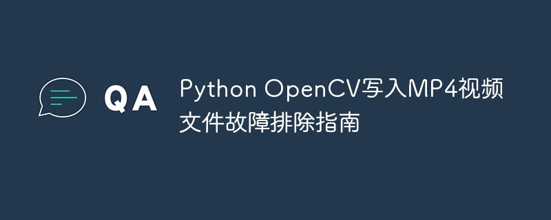 Python OpenCV写入MP4视频文件故障排除指南
