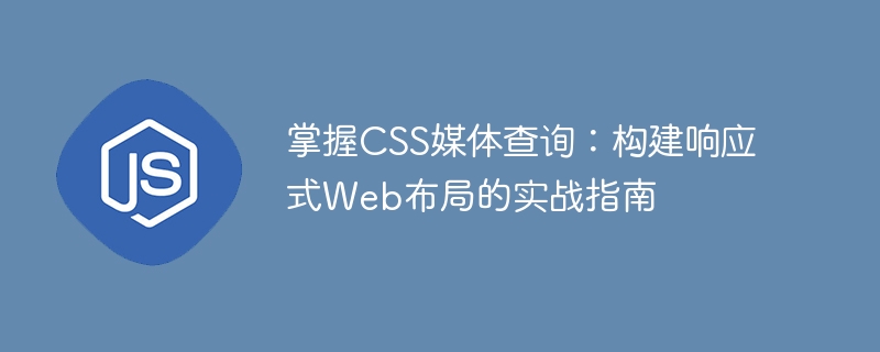 掌握CSS媒体查询:构建响应式Web布局的实战指南
