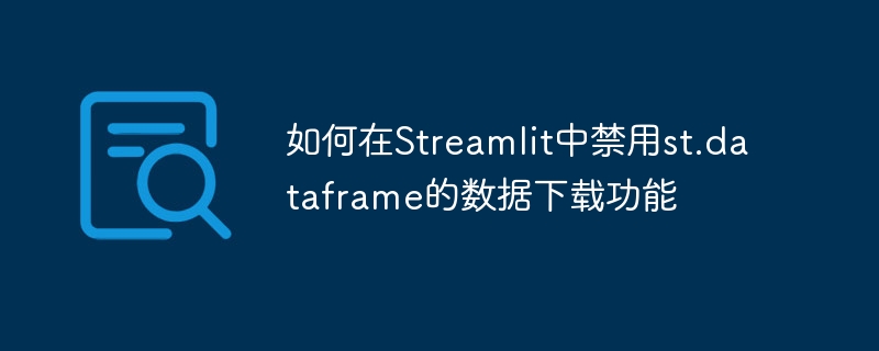 Streamlit数据框下载禁用技巧