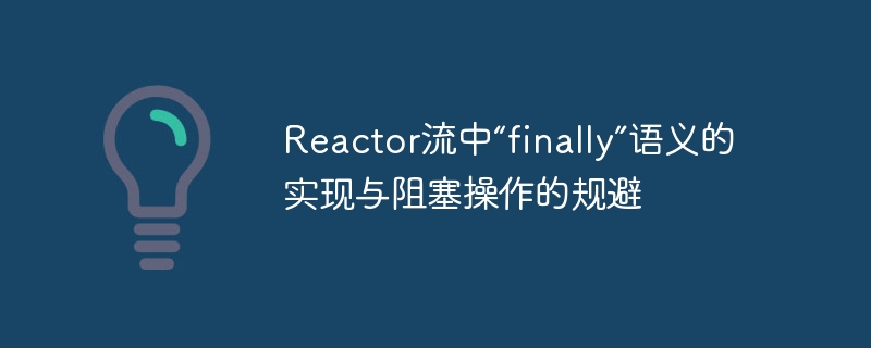 Reactor流中“finally”语义的实现与阻塞操作的规避